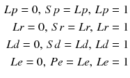 $$ \begin{aligned} Lp = 0, \, Sp = Lp, \, Lp = 1\hfill \\ Lr = 0, \, Sr = Lr, \, Lr = 1\hfill \\ Ld = 0, \, Sd = Ld, \, Ld = 1\hfill \\ Le = 0, \, Pe = Le, \, Le = 1\hfill \\ \end{aligned} $$