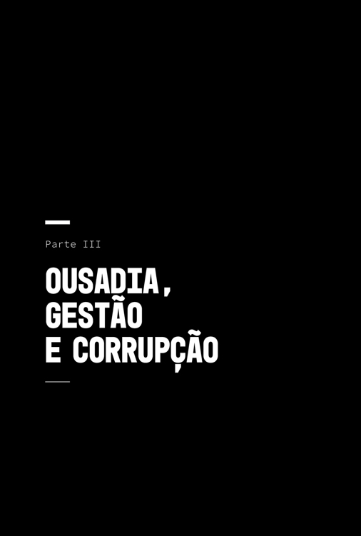 Parte 3: Ousadia, gestão e corrupção