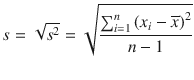 
$$ s=\sqrt{s^2}=\sqrt{\frac{\sum_{i=1}^n{\left({x}_i-\overline{x}\right)}^2}{n-1}} $$
