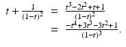 
$$\displaystyle\begin{array}{rcl} t + \frac{1} {(1 - t)^{2}}& =& \frac{t^{3} - 2t^{2} + t + 1} {(1 - t)^{2}} {}\\ & =& \frac{-t^{4} + 3t^{3} - 3t^{2} + 1} {(1 - t)^{3}}. {}\\ \end{array}$$
