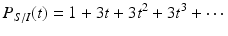 
$$\displaystyle{ P_{S/I}(t) = 1 + 3t + 3t^{2} + 3t^{3} + \cdots \, }$$
