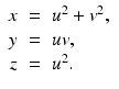 
$$\displaystyle\begin{array}{rcl} x& =& u^{2} + v^{2}, {}\\ y& =& uv, {}\\ z& =& u^{2}. {}\\ \end{array}$$
