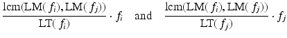 
$$\displaystyle{ \frac{\mathrm{lcm}(\text{LM}(\,f_{i}),\text{LM}(\,f_{j}))} {\text{LT}(\,f_{i})} \cdot f_{i}\quad \mathrm{and}\quad \frac{\mathrm{lcm}(\text{LM}(\,f_{i}),\text{LM}(\,f_{j}))} {\text{LT}(\,f_{j})} \cdot f_{j} }$$
