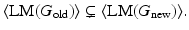 
$$\displaystyle{ \langle \text{LM}(G_{\mathrm{old}})\rangle \subsetneq \langle \text{LM}(G_{\mathrm{new}})\rangle. }$$
