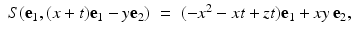 
$$\displaystyle\begin{array}{rcl} S(\mathbf{e}_{1},(x + t)\mathbf{e}_{1} - y\mathbf{e}_{2})& =& (-x^{2} - xt + zt)\mathbf{e}_{ 1} + xy\,\mathbf{e}_{2},{}\end{array}$$
