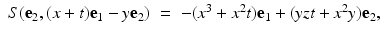 
$$\displaystyle\begin{array}{rcl} S(\mathbf{e}_{2},(x + t)\mathbf{e}_{1} - y\mathbf{e}_{2})& =& -(x^{3} + x^{2}t)\mathbf{e}_{ 1} + (yzt + x^{2}y)\mathbf{e}_{ 2},{}\end{array}$$
