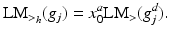 
$$\displaystyle{ \text{LM}_{>_{h}}(g_{j}) = x_{0}^{a}\text{LM}_{>}(g_{j}^{d}). }$$
