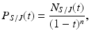 
$$\displaystyle{P_{S/J}(t) = \frac{N_{S/J}(t)} {(1 - t)^{n}},}$$
