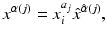 
$$\displaystyle{x^{\alpha (j)} = x_{ i}^{a_{j} }\hat{x}^{\hat{\alpha }(j)},}$$
