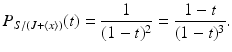 
$$\displaystyle{P_{S/(J+\langle x\rangle )}(t) = \frac{1} {(1 - t)^{2}} = \frac{1 - t} {(1 - t)^{3}}.}$$
