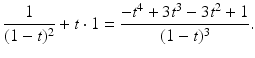 
$$\displaystyle{ \frac{1} {(1 - t)^{2}} + t \cdot 1 = \frac{-t^{4} + 3t^{3} - 3t^{2} + 1} {(1 - t)^{3}}.}$$
