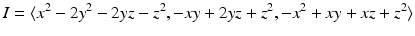 
$$\displaystyle{I =\langle x^{2} - 2y^{2} - 2yz - z^{2},-xy + 2yz + z^{2},-x^{2} + xy + xz + z^{2}\rangle }$$
