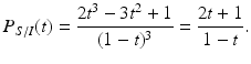 
$$\displaystyle{P_{S/I}(t) = \frac{2t^{3} - 3t^{2} + 1} {(1 - t)^{3}} = \frac{2t + 1} {1 - t}.}$$
