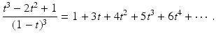 
$$\displaystyle{\frac{t^{3} - 2t^{2} + 1} {(1 - t)^{3}} = 1 + 3t + 4t^{2} + 5t^{3} + 6t^{4} + \cdots \,.}$$
