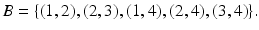 
$$\displaystyle{B =\{ (1,2),(2,3),(1,4),(2,4),(3,4)\}.}$$
