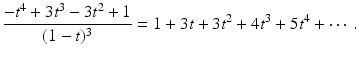 
$$\displaystyle{\frac{-t^{4} + 3t^{3} - 3t^{2} + 1} {(1 - t)^{3}} = 1 + 3t + 3t^{2} + 4t^{3} + 5t^{4} + \cdots \,.}$$
