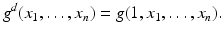 
$$\displaystyle{g^{d}(x_{ 1},\ldots,x_{n}) = g(1,x_{1},\ldots,x_{n}).}$$
