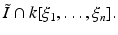 
$$\displaystyle{\tilde{I }\cap k[\xi _{1},\ldots,\xi _{n}].}$$
