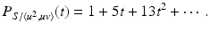 
$$\displaystyle{P_{S/\langle u^{2},uv\rangle }(t) = 1 + 5t + 13t^{2} + \cdots \,.}$$
