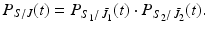 
$$\displaystyle{P_{S/J}(t) = P_{S_{1}/\,\bar{J }_{1}}(t) \cdot P_{S_{2}/\,\bar{J }_{2}}(t).}$$
