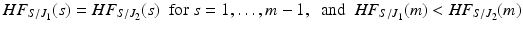 
$$\displaystyle{HF_{S/J_{1}}(s) = HF_{S/J_{2}}(s)\ \mbox{ for }s = 1,\ldots,m - 1,\ \mbox{ and }\ HF_{S/J_{1}}(m) <HF_{S/J_{2}}(m)}$$
