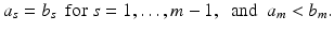 
$$\displaystyle{a_{s} = b_{s}\ \mbox{ for }s = 1,\ldots,m - 1,\ \mbox{ and }\ a_{m} <b_{m}.}$$
