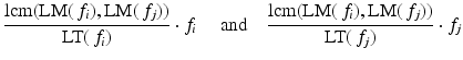 
$$\displaystyle{\frac{\mathrm{lcm}(\text{LM}(\,f_{i}),\text{LM}(\,f_{j}))} {\text{LT}(\,f_{i})} \cdot f_{i}\quad \text{ and}\quad \frac{\mathrm{lcm}(\text{LM}(\,f_{i}),\text{LM}(\,f_{j}))} {\text{LT}(\,f_{j})} \cdot f_{j}}$$
