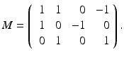 
$$\displaystyle{M = \left (\begin{array}{rrrrr} \ 1&\ 1& \ 0&\ - 1\\ \ 1 &\ 0 &\ - 1 & \ 0 \\ \ 0&\ 1& \ 0& \ 1 \end{array} \right ).}$$
