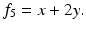 
$$\displaystyle{f_{5} = x + 2y.}$$
