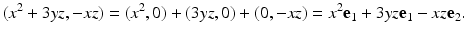 
$$\displaystyle{(x^{2} + 3yz,-xz) = (x^{2},0) + (3yz,0) + (0,-xz) = x^{2}\mathbf{e}_{ 1} + 3yz\mathbf{e}_{1} - xz\mathbf{e}_{2}.}$$
