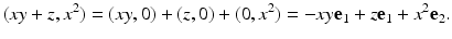 
$$\displaystyle{(xy + z,x^{2}) = (xy,0) + (z,0) + (0,x^{2}) = -xy\mathbf{e}_{ 1} + z\mathbf{e}_{1} + x^{2}\mathbf{e}_{ 2}.}$$
