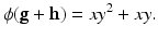 
$$\displaystyle{\phi (\mathbf{g} + \mathbf{h}) = xy^{2} + xy.}$$
