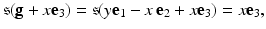 
$$\displaystyle{\mathfrak{s}(\mathbf{g} + x\mathbf{e}_{3}) = \mathfrak{s}(y\mathbf{e}_{1} - x\,\mathbf{e}_{2} + x\mathbf{e}_{3}) = x\mathbf{e}_{3},}$$
