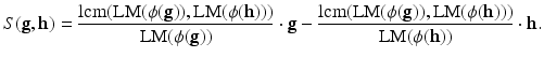 
$$\displaystyle{S(\mathbf{g},\mathbf{h}) = \frac{\mathrm{lcm}(\text{LM}(\phi (\mathbf{g})),\text{LM}(\phi (\mathbf{h})))} {\text{LM}(\phi (\mathbf{g}))} \cdot \mathbf{g} -\frac{\mathrm{lcm}(\text{LM}(\phi (\mathbf{g})),\text{LM}(\phi (\mathbf{h})))} {\text{LM}(\phi (\mathbf{h}))} \cdot \mathbf{h}.}$$
