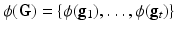 
$$\displaystyle{\phi (\mathbf{G}) =\{\phi (\mathbf{g}_{1}),\ldots,\phi (\mathbf{g}_{t})\}}$$
