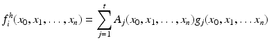 
$$\displaystyle{f_{i}^{h}(x_{ 0},x_{1},\ldots,x_{n}) =\sum _{ j=1}^{t}A_{ j}(x_{0},x_{1},\ldots,x_{n})g_{j}(x_{0},x_{1},\ldots x_{n})}$$
