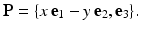 
$$\displaystyle{\mathbf{P} =\{ x\,\mathbf{e}_{1} - y\,\mathbf{e}_{2},\mathbf{e}_{3}\}.}$$
