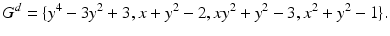 
$$\displaystyle{G^{d} =\{ y^{4} - 3y^{2} + 3,x + y^{2} - 2,xy^{2} + y^{2} - 3,x^{2} + y^{2} - 1\}.}$$
