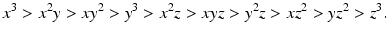 
$$\displaystyle{x^{3}> x^{2}y> xy^{2}> y^{3}> x^{2}z> xyz> y^{2}z> xz^{2}> yz^{2}> z^{3}.}$$
