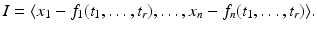 
$$\displaystyle{I =\langle x_{1} - f_{1}(t_{1},\ldots,t_{r}),\ldots,x_{n} - f_{n}(t_{1},\ldots,t_{r})\rangle.}$$
