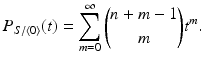 
$$\displaystyle{P_{S/\langle 0\rangle }(t) =\sum _{ m=0}^{\infty }\binom{n + m - 1}{m}t^{m}.}$$
