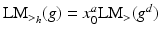 
$$\text{LM}_{>_{h}}(g) = x_{0}^{a}\text{LM}_{>}(g^{d})$$
