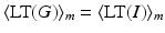 
$$\langle \text{LT}(G)\rangle _{m} =\langle \text{LT}(I)\rangle _{m}$$
