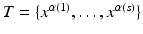 
$$T =\{ x^{\alpha (1)},\ldots,x^{\alpha (s)}\}$$
