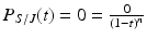 
$$P_{S/J}(t) = 0 = \frac{0} {(1-t)^{n}}$$
