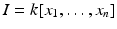 
$$I = k[x_{1},\ldots,x_{n}]$$
