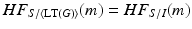 
$$HF_{S/\langle \text{LT}(G)\rangle }(m) = HF_{S/I}(m)$$
