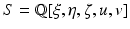 
$$S = \mathbb{Q}[\xi,\eta,\zeta,u,v]$$
