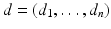 
$$d = (d_{1},\ldots,d_{n})$$
