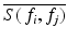 
$$\overline{S(\,f_{i},f_{j})}$$
